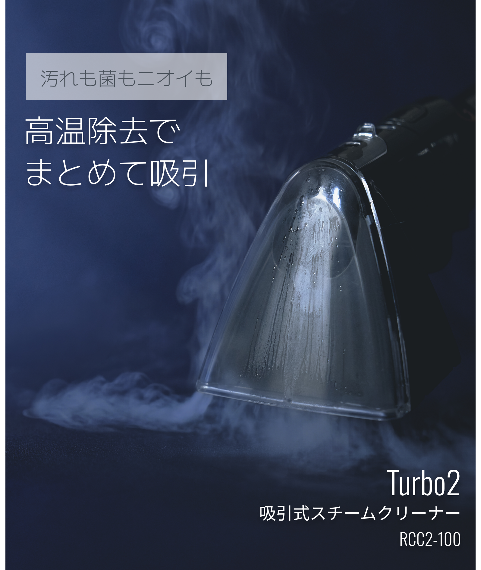 汚れも菌もニオイも高温除去で まとめて吸引Turbo2吸引式スチームクリーナーRCC2-100